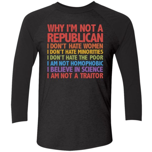 Why Im Not A Republica I Dont Hate Women Minorities Poor... I Am Not A Traitor Shirt 9 1