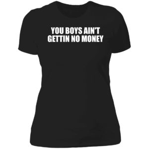 You Boys Ain't Gettin No Money Ladies Boyfriend Shirt