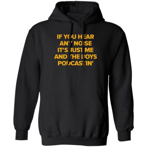 If You Hear Any Noise It's Just Me And The Boy Podcastin Hoodie