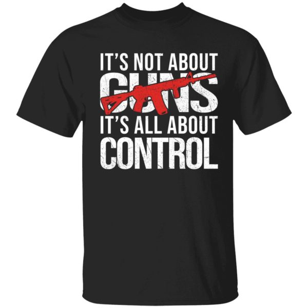 It's Not About Guns It's All About Control Shirt