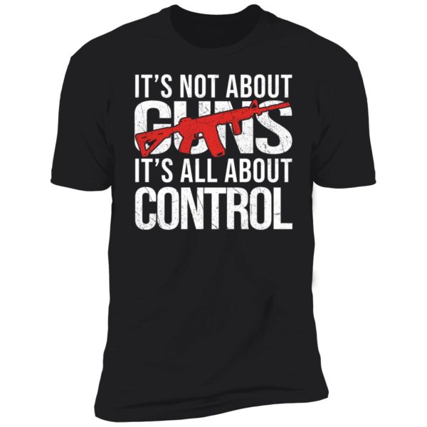 It's Not About Guns It's All About Control Premium SS T-Shirt