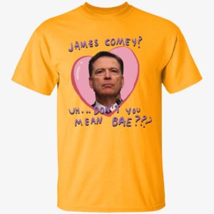 James Comey Uh Don’t You Mean Bae Shirt