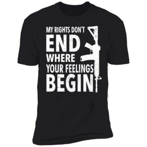 My Rights Don't End Where Your Feelings Begin Premium SS T-Shirt
