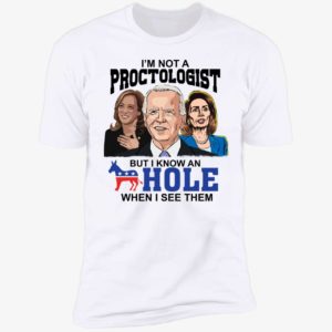 Biden Harris Pelosi I'm Not A Proctologist But I Know An Hole Premium SS T-Shirt