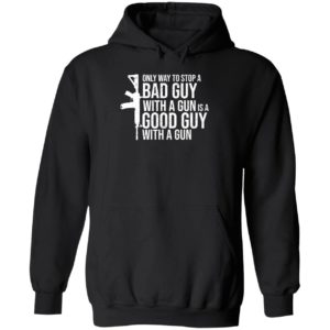 Only Way To Stop A Bad Guy With A Gun Is A Good Guy With A Gun Hoodie