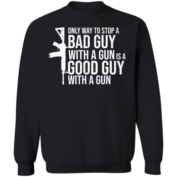 Only Way To Stop A Bad Guy With A Gun Is A Good Guy With A Gun Sweatshirt