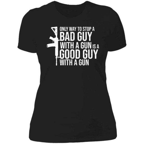 Only Way To Stop A Bad Guy With A Gun Is A Good Guy With A Gun Ladies Boyfriend Shirt