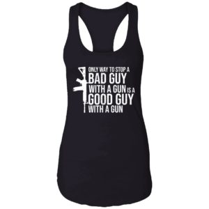Only Way To Stop A Bad Guy With A Gun Is A Good Guy With A Gun Shirt 7 1