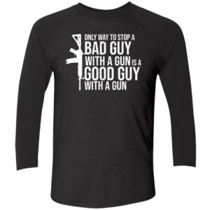 Only Way To Stop A Bad Guy With A Gun Is A Good Guy With A Gun Shirt 9 1
