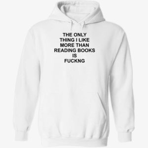 The Only Thing I Like More Than Reading Books Is F*ng Hoodie