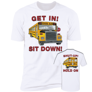 [Front + Back] Get In Sit Down Shut Up Hold On Premium SS T-Shirt