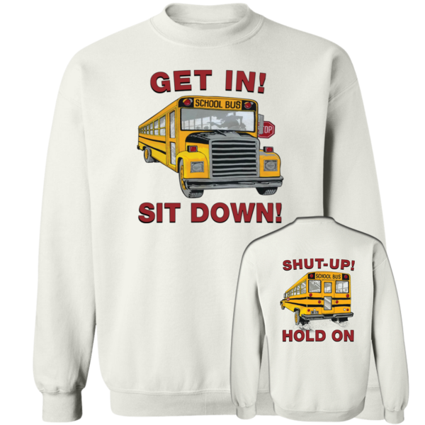 [Front + Back] Get In Sit Down Shut Up Hold On Sweatshirt