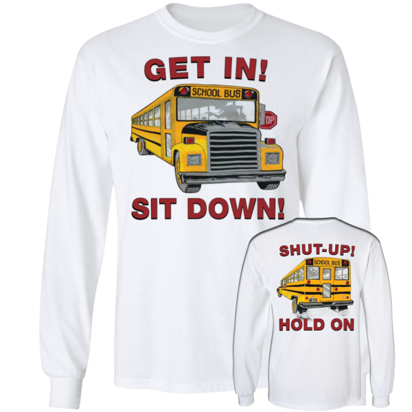 [Front + Back] Get In Sit Down Shut Up Hold On Long Sleeve Shirt