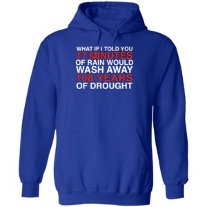 What If I Told You 17 Minutes Of Rain Would Wash Away 108 Years Hoodie