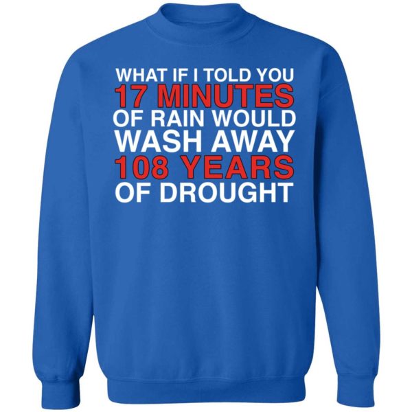 What If I Told You 17 Minutes Of Rain Would Wash Away 108 Years Sweatshirt