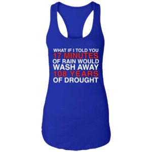 What If I Told You 17 Minutes Of Rain Would Wash Away 108 Years Shirt 7 1