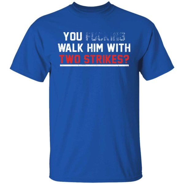 You Walk Him With Two Strikes Shirt