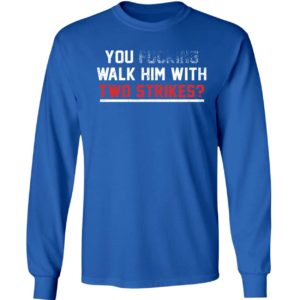 You Walk Him With Two Strikes Long Sleeve Shirt