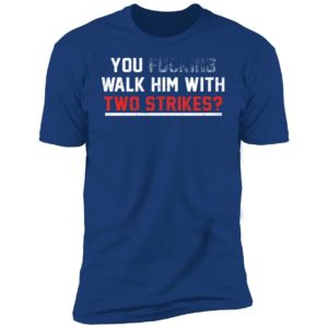 You Walk Him With Two Strikes Premium SS T-Shirt