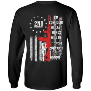 [Back] I'm Confident My Last Words Will Be From My Cold Dead Hands Long Sleeve Shirt