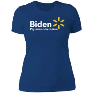 Biden Pay More Live Worse Ladies Boyfriend Shirt