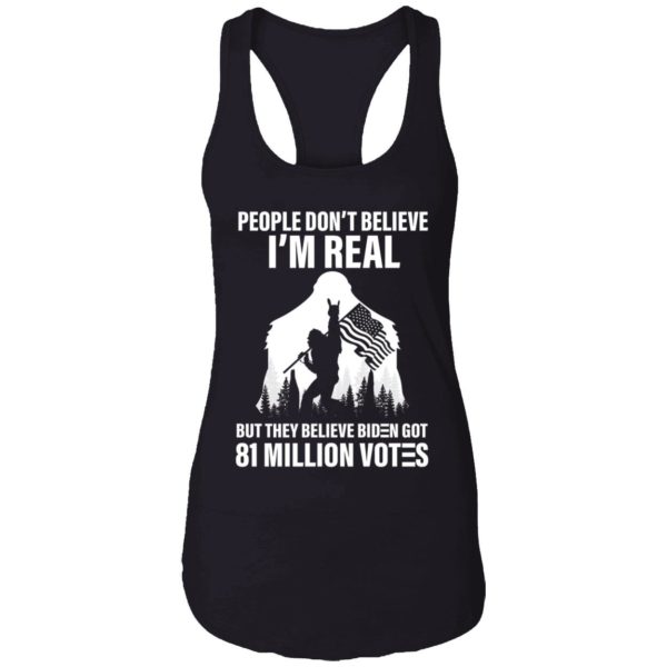 Bigfoot People Dont Believe Im Real Believe Biden Got 81 Million Votes Shirt 7 1
