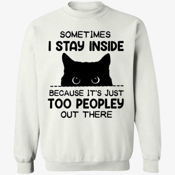Cat Sometimes I Stay Inside Because It's Just Too Peopley Out There Sweatshirt