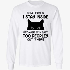 Cat Sometimes I Stay Inside Because It's Just Too Peopley Out There Long Sleeve Shirt