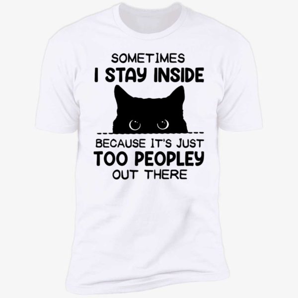Cat Sometimes I Stay Inside Because It's Just Too Peopley Out There Premium SS T-Shirt