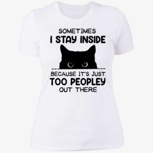 Cat Sometimes I Stay Inside Because It's Just Too Peopley Out There Ladies Boyfriend Shirt