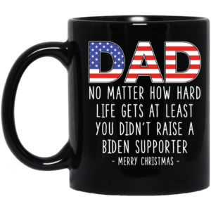 Dad At Least You Didn't Raise A Biden Supporter Black Christmas Mug