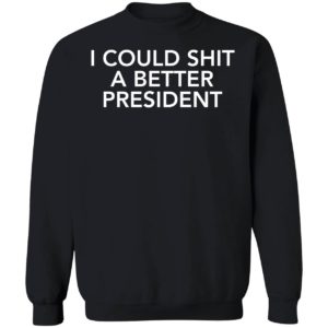 I Could Shit A Better President Sweatshirt