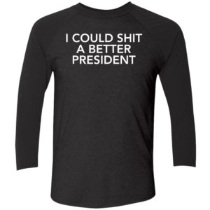I Could Shit A Better President Shirt 9 1