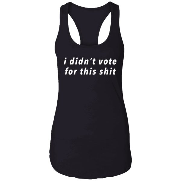 I Didnt Vote For This Shit Shirt 7 1