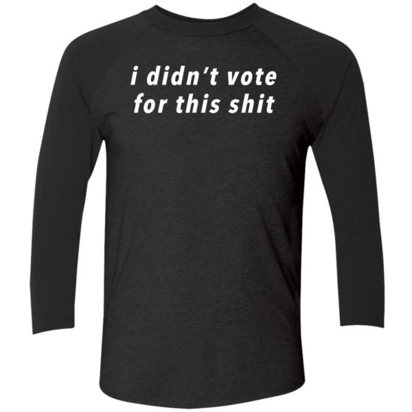 I Didnt Vote For This Shit Shirt 9 1