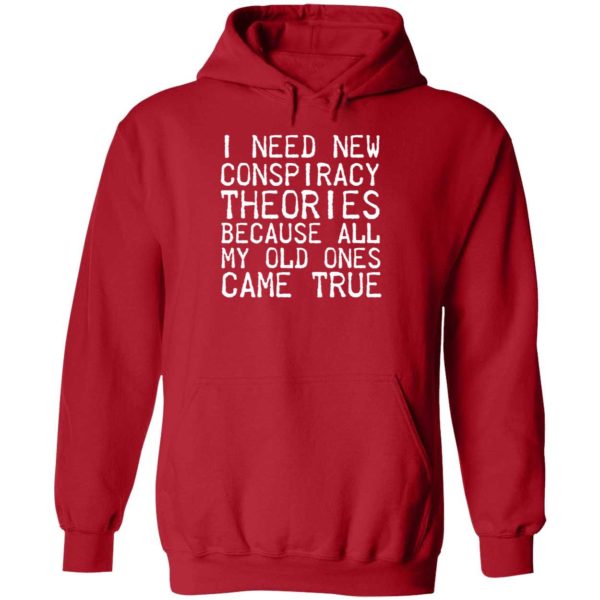 I Need New Conspiracy Theories Because All My Old Ones Came True Hoodie