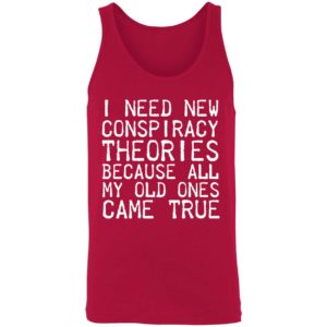 I Need New Conspiracy Theories Because All My Old Ones Came True Shirt 8 1
