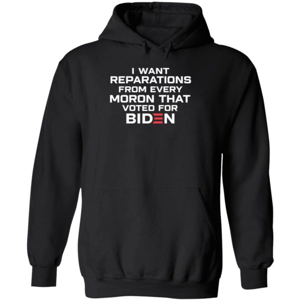 I Want Reparations From Every Moron That Voted For Biden Hoodie
