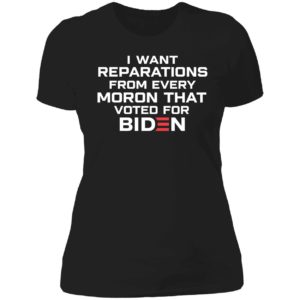 I Want Reparations From Every Moron That Voted For Biden Ladies Boyfriend Shirt