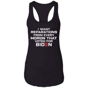 I Want Reparations From Every Moron That Voted For Biden Shirt 7 1