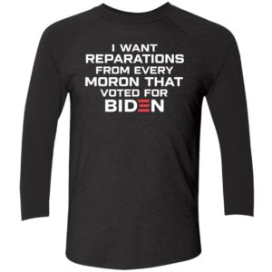 I Want Reparations From Every Moron That Voted For Biden Shirt 9 1