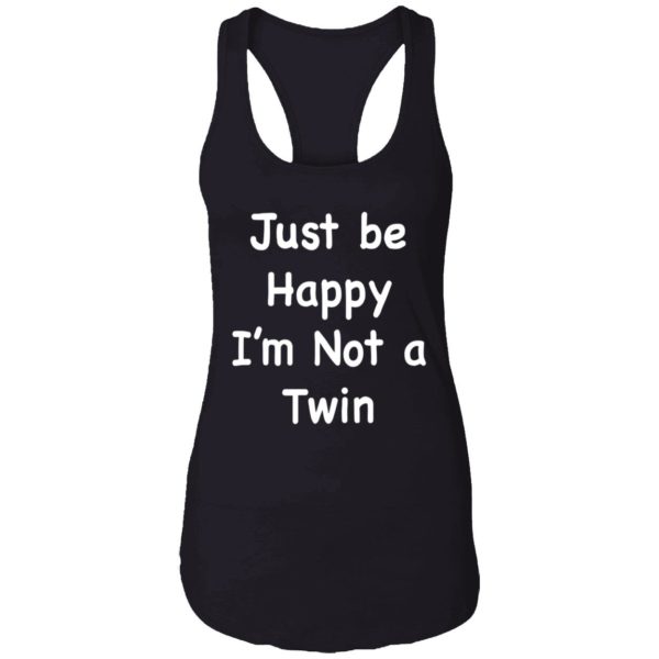 Just Be Happy Im Not A Twin Shirt 7 1