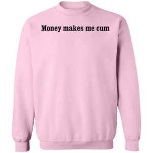 Money Makes Me Cum Sweatshirt