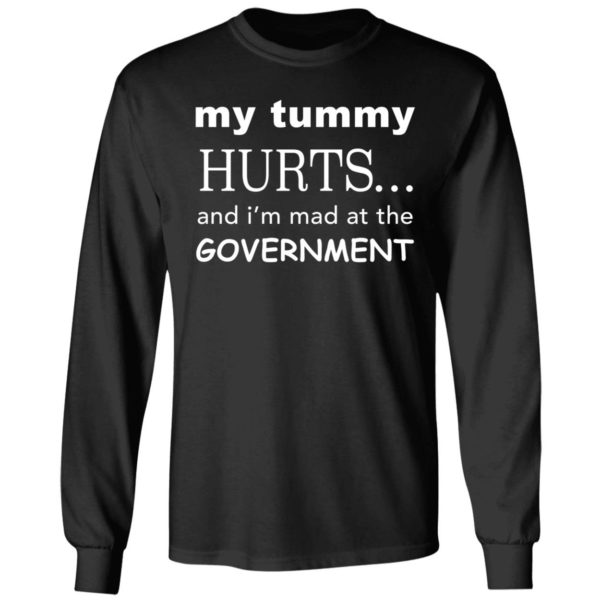 My Tummy Hurts And I'm Mad At The Government Long Sleeve Shirt