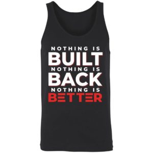 Nothing Is Built Nothing Is Better Shirt 8 1
