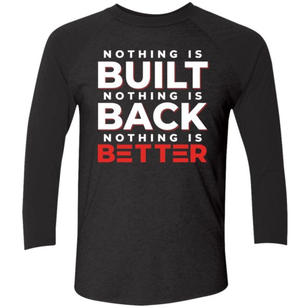 Nothing Is Built Nothing Is Better Shirt 9 1