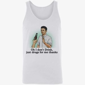 Oh I Dont Drink Just Drugs For Me Thanks Shirt 8 1