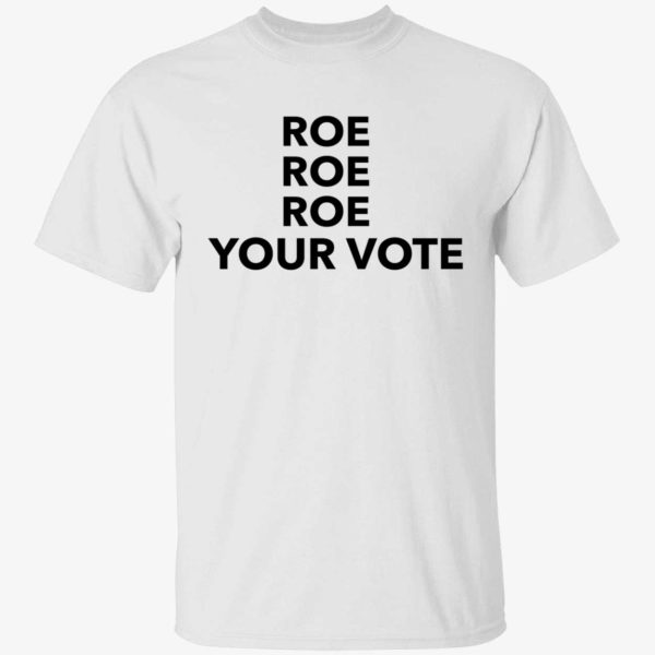 Roe Roe Roe Your Vote Shirt1 1 1