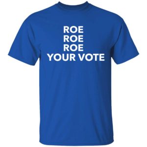 Roe Roe Roe Your Vote Shirt