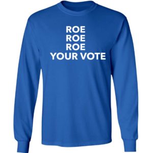 Roe Roe Roe Your Vote Long Sleeve Shirt